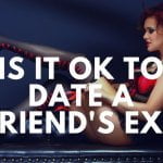 Is It OK to Date a Friend's Ex